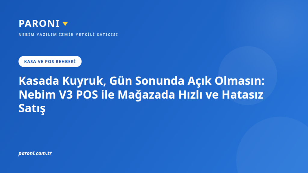 Kasada Kuyruk, Gün Sonunda Açık Olmasın: Nebim V3 POS ile Mağazada Hızlı ve Hatasız Satış