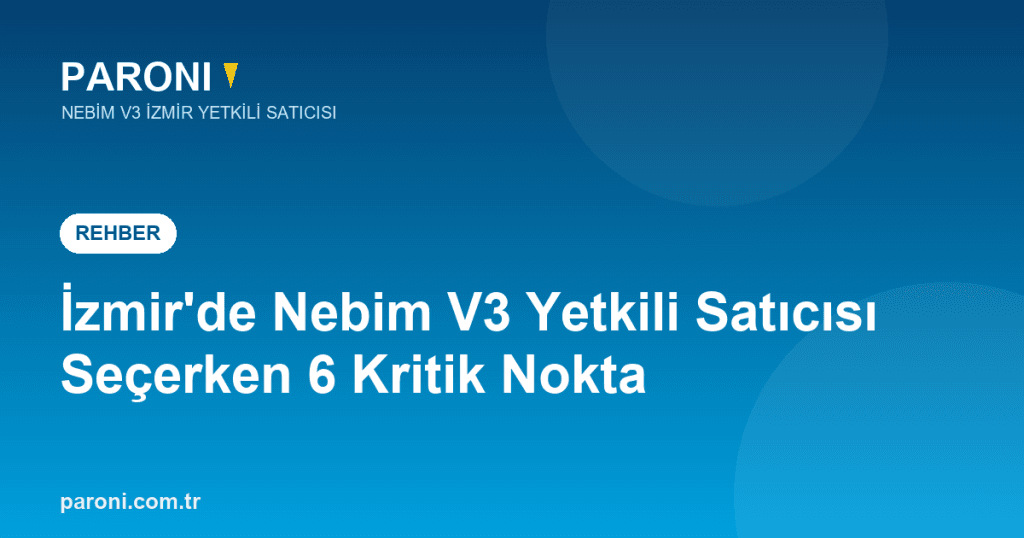 İzmir’de Nebim V3 Yetkili Çözüm Ortağı Seçerken Dikkat Edilecek 6 Kritik Nokta
