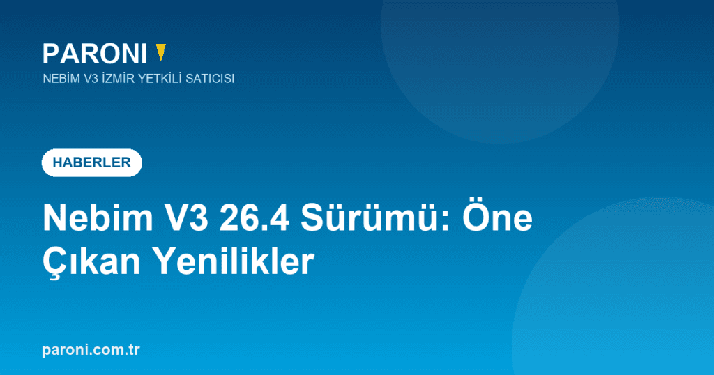 Nebim V3 26.4 Sürümü Yayınlandı: Öne Çıkan Yenilikler