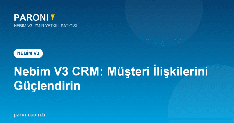 Nebim V3 CRM: Doğru Veriyle Müşteri İlişkilerini Güçlendirin